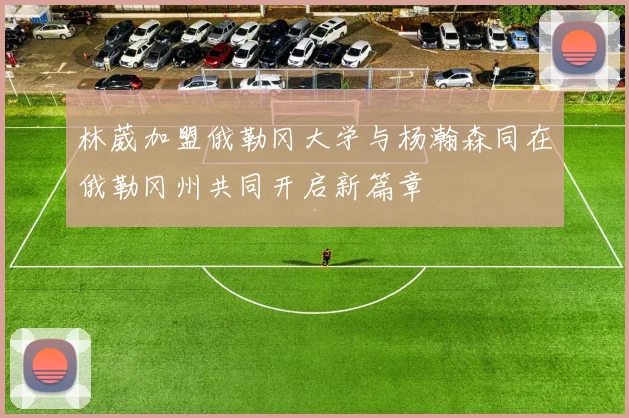 林葳加盟俄勒冈大学与杨瀚森同在俄勒冈州共同开启新篇章