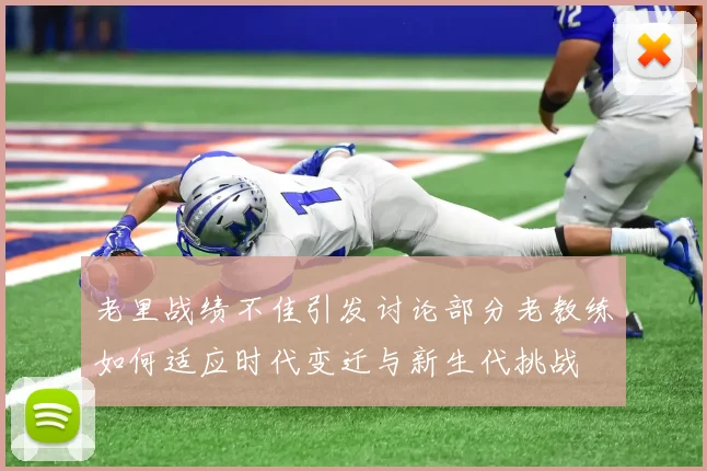 老里战绩不佳引发讨论部分老教练如何适应时代变迁与新生代挑战