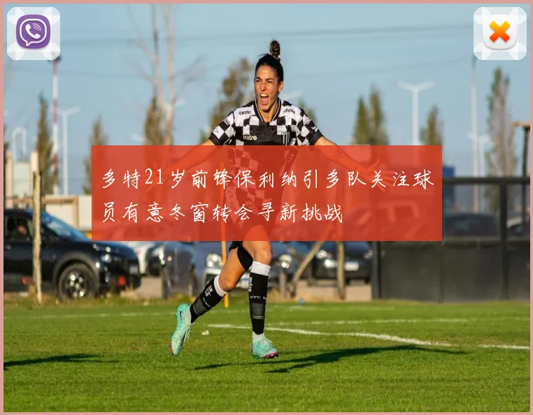 多特21岁前锋保利纳引多队关注球员有意冬窗转会寻新挑战