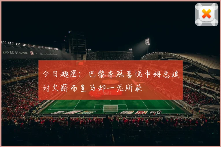 今日趣图：巴黎夺冠喜悦中姆总追讨欠薪而皇马却一无所获